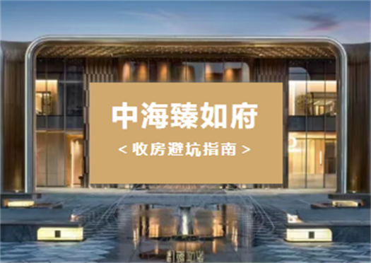 【中海臻如府】即将交付！收房前一定要看，这几个问题很多业主都会忽略